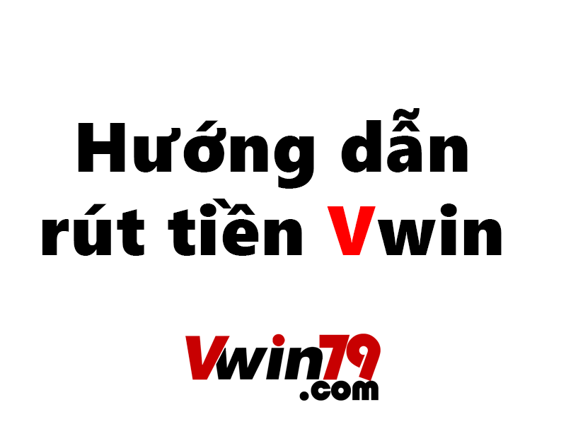 Hướng dẫn rút tiền Vwin đơn giản