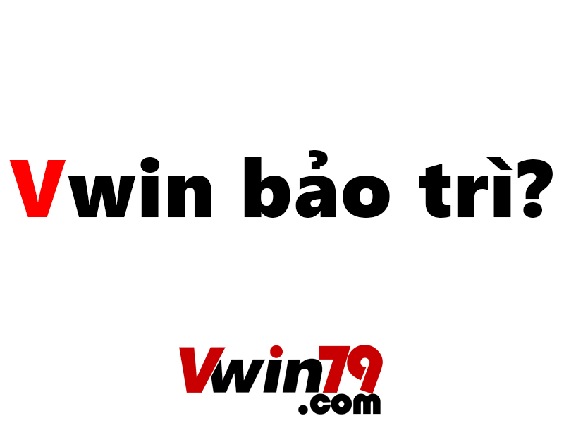 Vwin bảo trì và những vấn đề cần hiểu rõ